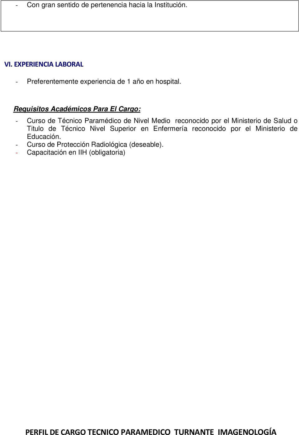 Requisitos Académicos Para El Cargo: - Curso de Técnico Paramédico de Nivel Medio reconocido por el Ministerio de Salud