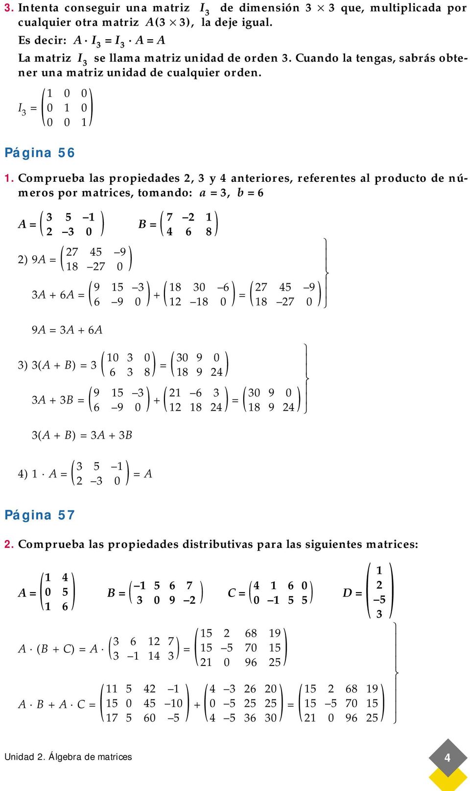 Comprueba las propiedades, 3 y 4 anteriores, referentes al producto de números por matrices, tomando: a = 3, b = 6 3 5 7 A = B = 3 0 4 6 8 7 45 9 9A = 8 7 0 9 5 3 3A + 6A = + 8 30 6 = 7 45 9 6 9 0 8