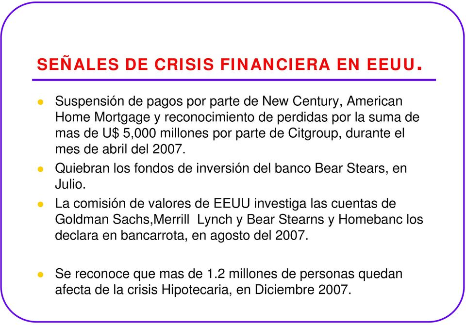 por parte de Citgroup, durante el mes de abril del 2007. Quiebran los fondos de inversión del banco Bear Stears, en Julio.