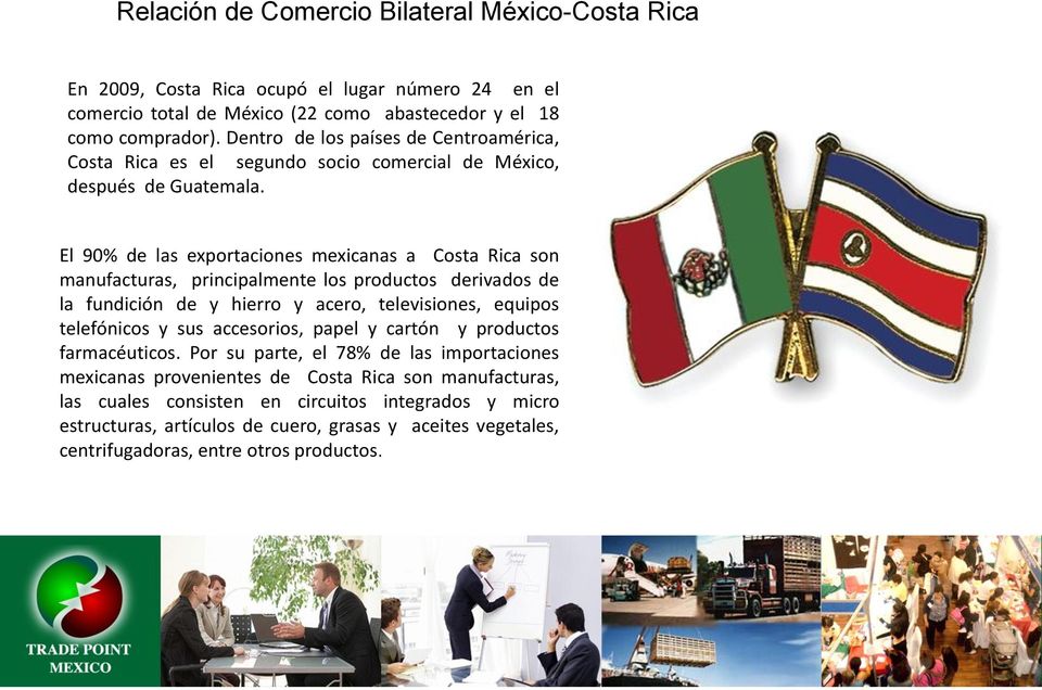 El 90% de las exportaciones mexicanas a Costa Rica son manufacturas, principalmente los productos derivados de la fundición de y hierro y acero, televisiones, equipos telefónicos y sus
