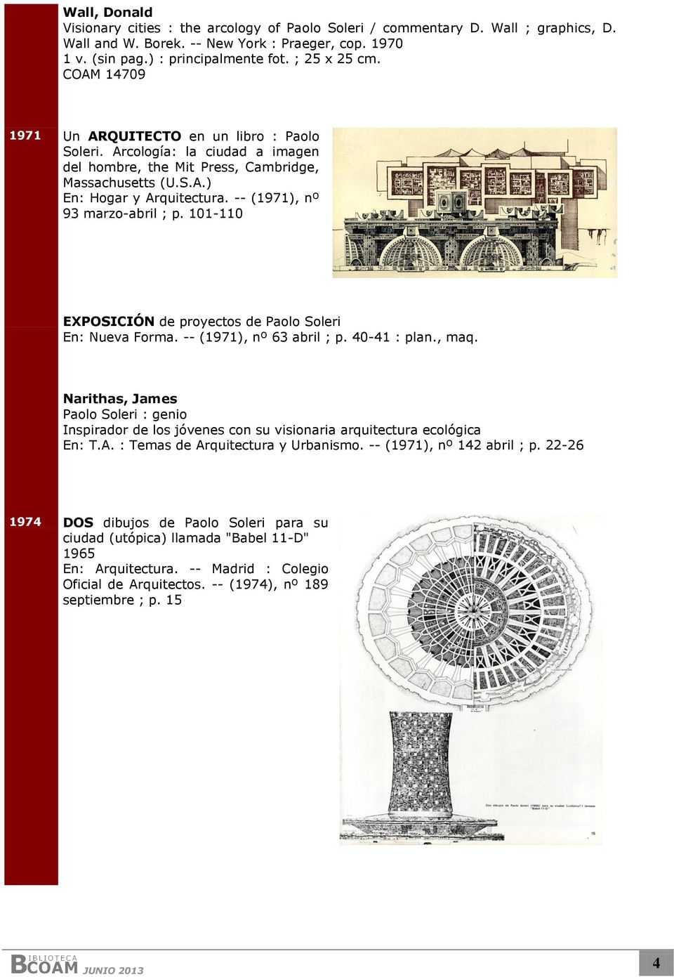 -- (1971), nº 93 marzo-abril ; p. 101-110 EXPOSICIÓN de proyectos de Paolo Soleri En: Nueva Forma. -- (1971), nº 63 abril ; p. 40-41 : plan., maq.