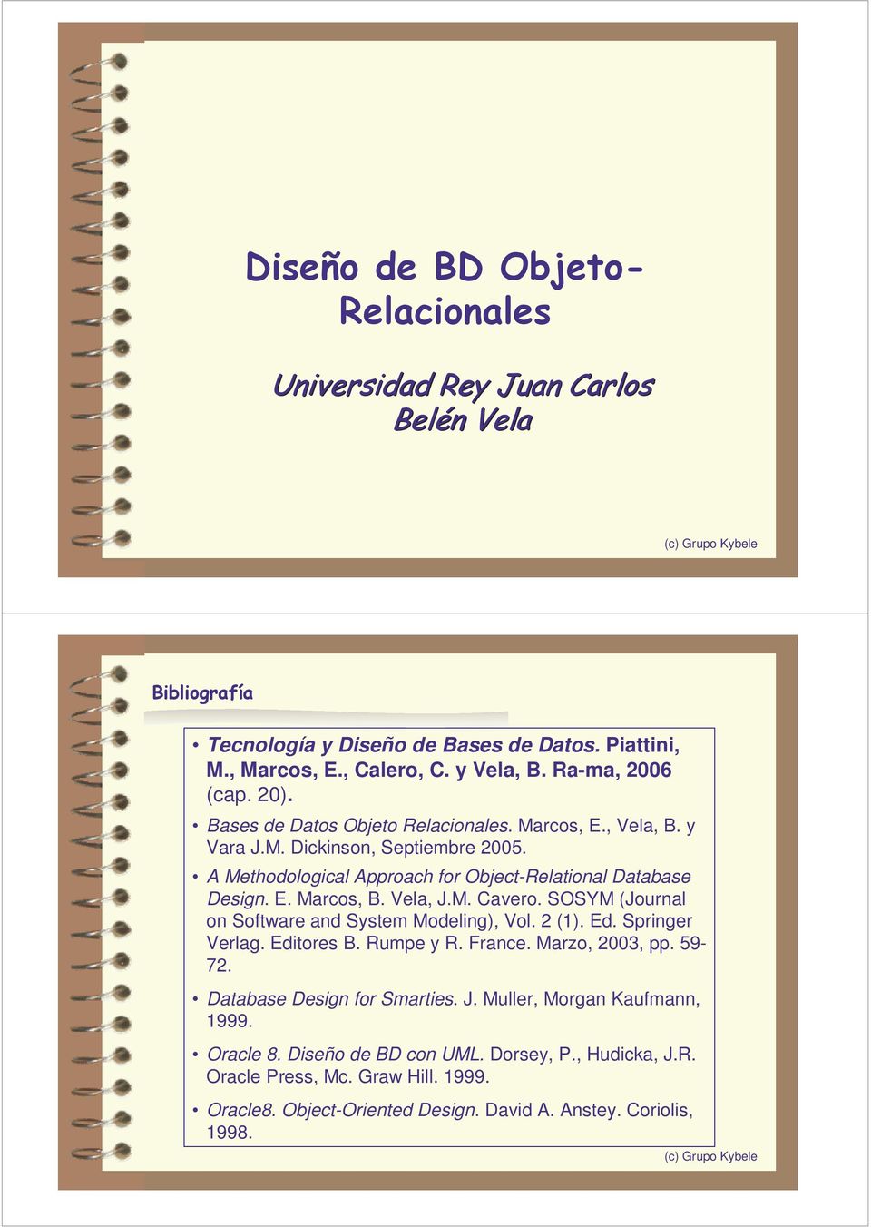 A Methodological Approach for Object-Relational Database Design. E. Marcos, B. Vela, J.M. Cavero. SOSYM (Journal on Software and System Modeling), Vol. 2 (1). Ed. Springer Verlag.