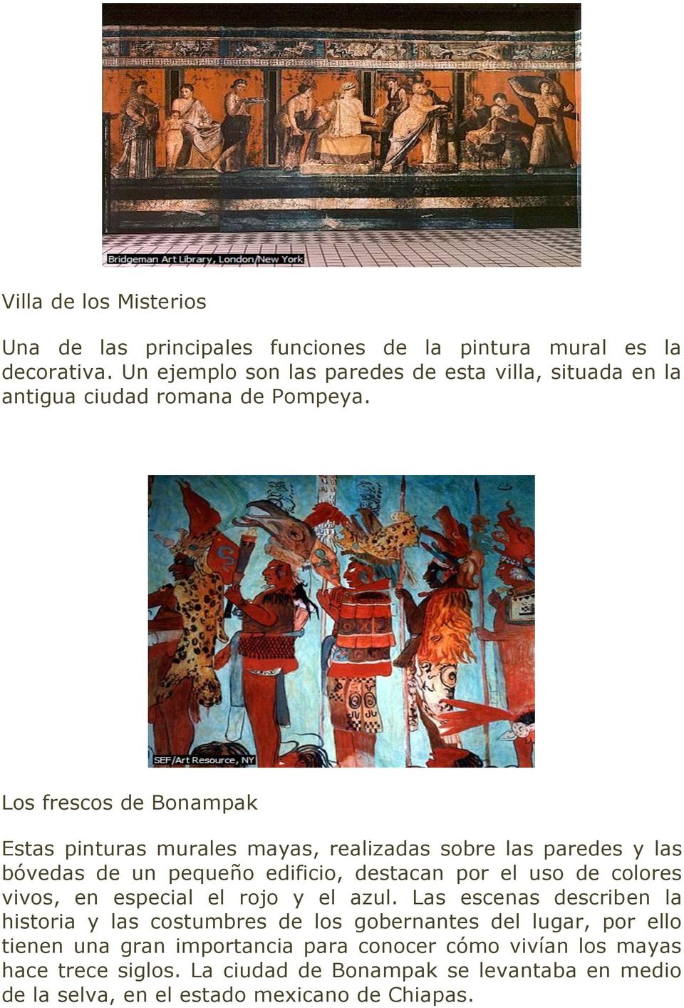 Los frescos de Bonampak Estas pinturas murales mayas, realizadas sobre las paredes y las bóvedas de un pequeño edificio, destacan por el uso de colores vivos,