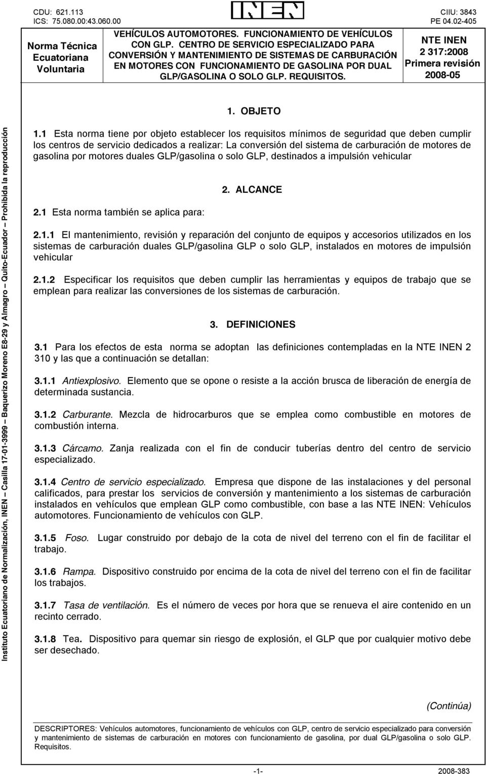 NTE INEN 2 317:2008 Primera revisión 2008-05 1. OBJETO Instituto Ecuatoriano de Normalización, INEN Casilla 17-01-3999 Baquerizo Moreno E8-29 y Almagro Quito-Ecuador Prohibida la reproducción 1.