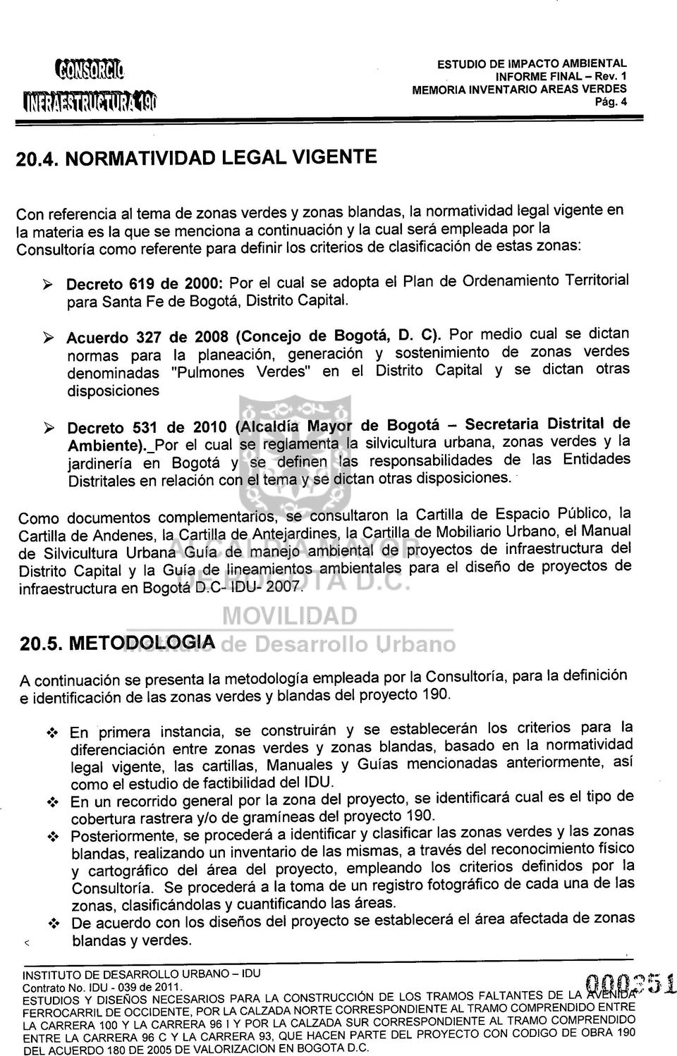 la Consultoría como referente para definir los criterios de clasificación de estas zonas: ~ Decreto 619 de 2000: Por el cual se adopta el Plan de Ordenamiento Territorial para Santa Fe de Bogotá,