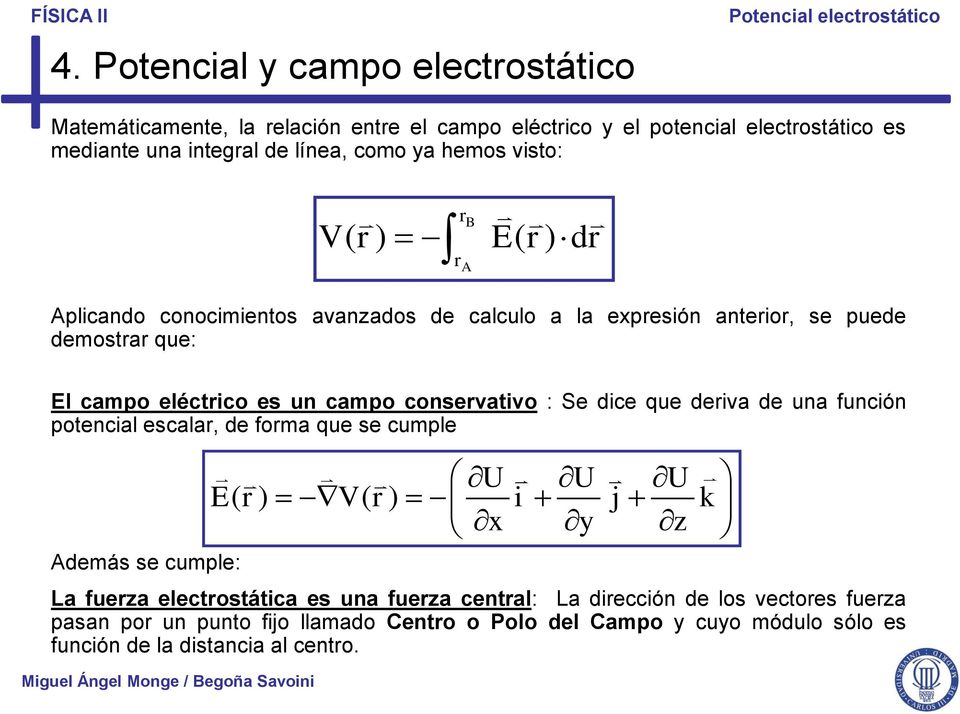 como ya hemos visto: V ( ) E( ) d plicando conocimientos avanzados de calculo a la expesión anteio, se puede demosta ue: El campo eléctico es un campo consevativo : Se