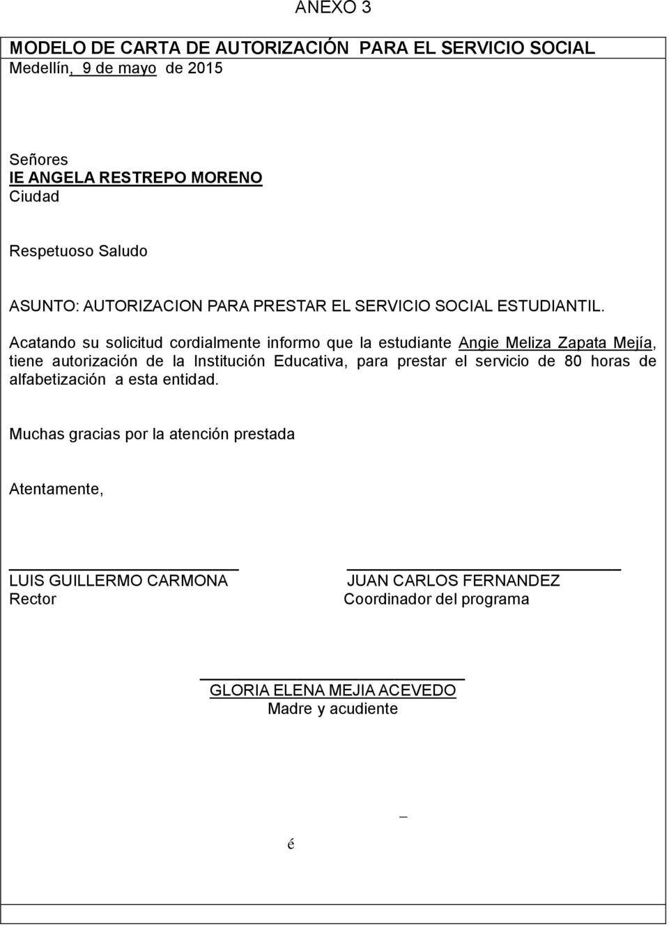 Acatando su solicitud cordialmente informo que la estudiante Angie Meliza Zapata Mejía, tiene autorización de la Institución Educativa, para prestar