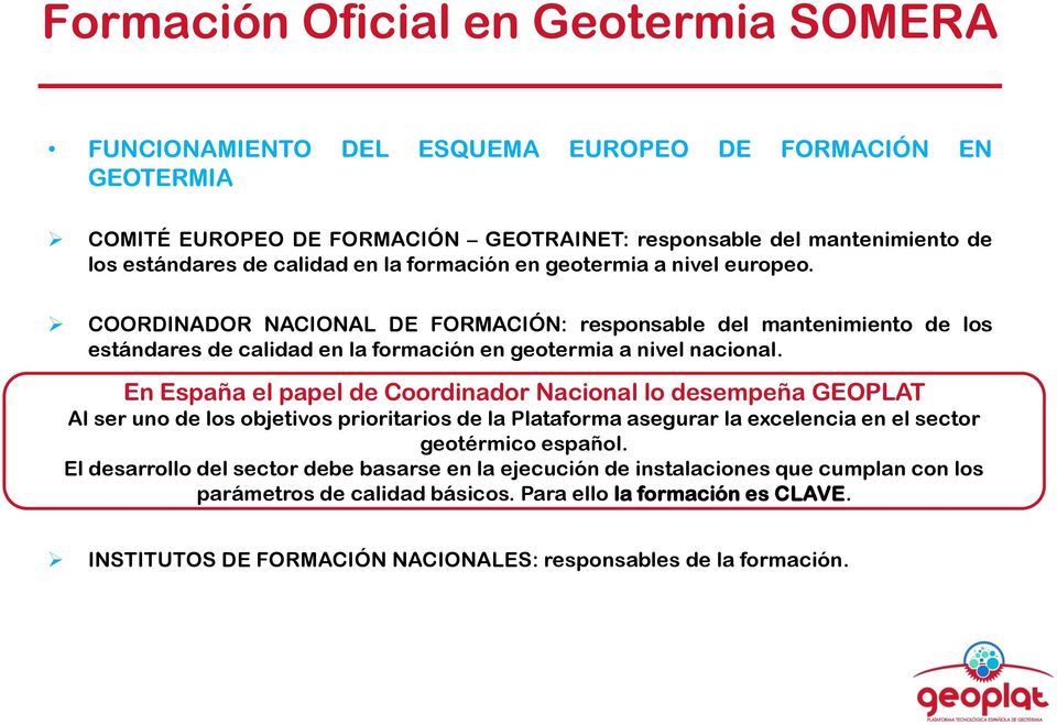 En España el papel de Coordinador Nacional lo desempeña GEOPLAT Al ser uno de los objetivos prioritarios de la Plataforma asegurar la excelencia en el sector geotérmico español.