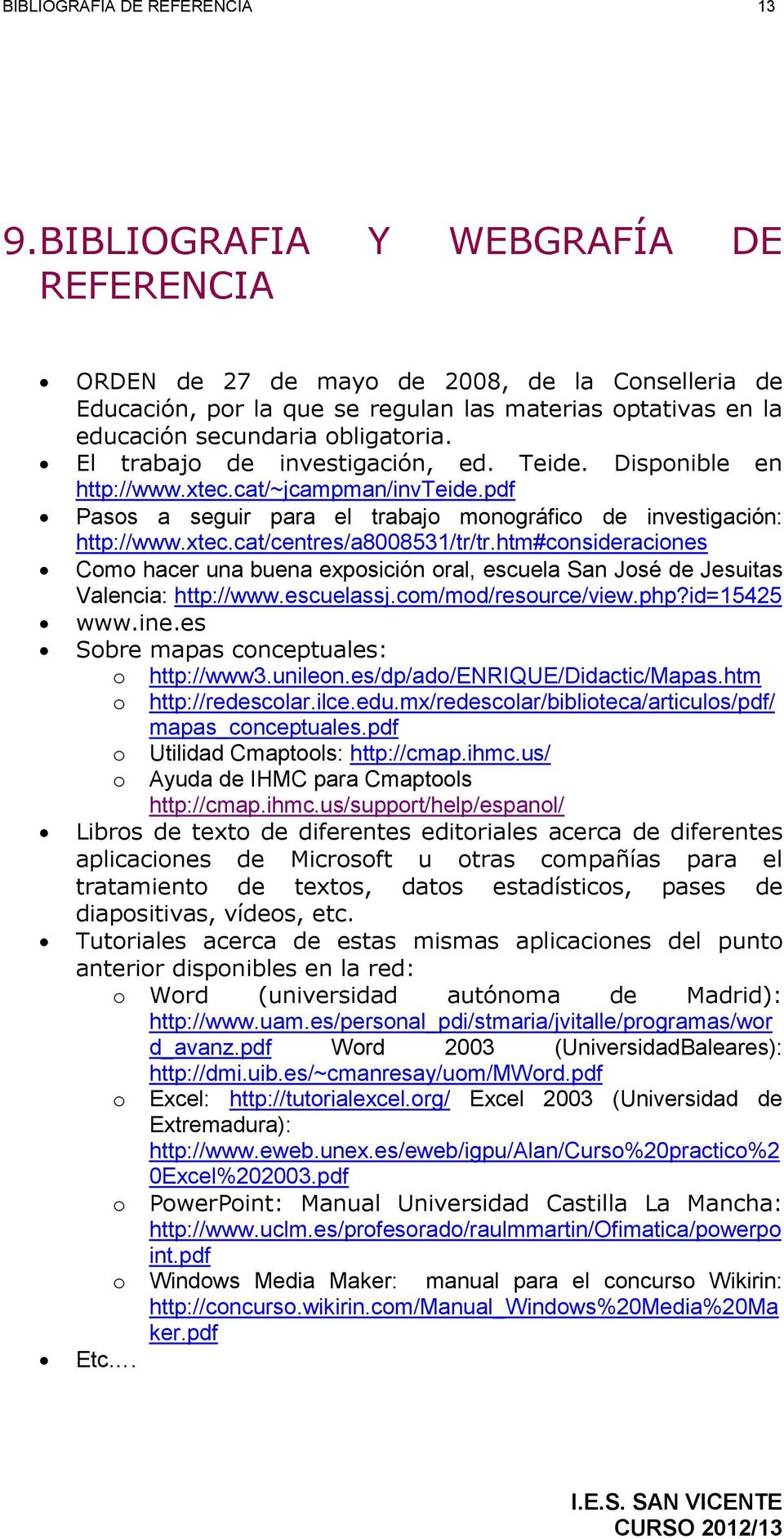 El trabajo de investigación, ed. Teide. Disponible en http://www.xtec.cat/~jcampman/invteide.pdf Pasos a seguir para el trabajo monográfico de investigación: http://www.xtec.cat/centres/a8008531/tr/tr.