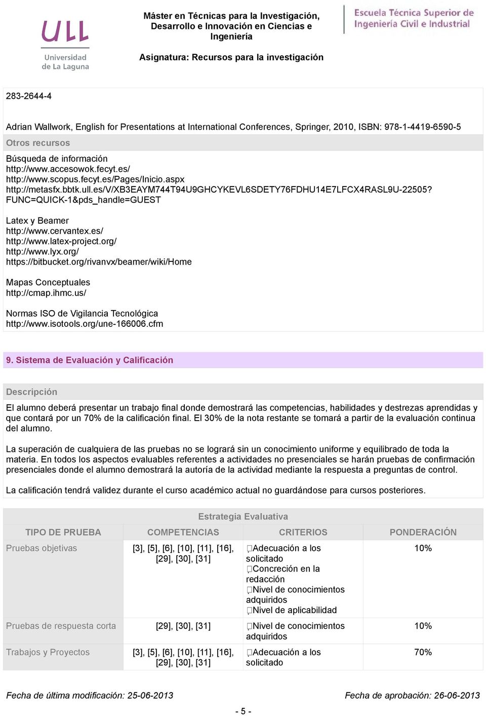cervantex.es/ http://www.latex-project.org/ http://www.lyx.org/ https://bitbucket.org/rivanvx/beamer/wiki/home Mapas Conceptuales http://cmap.ihmc.us/ Normas ISO de Vigilancia Tecnológica http://www.