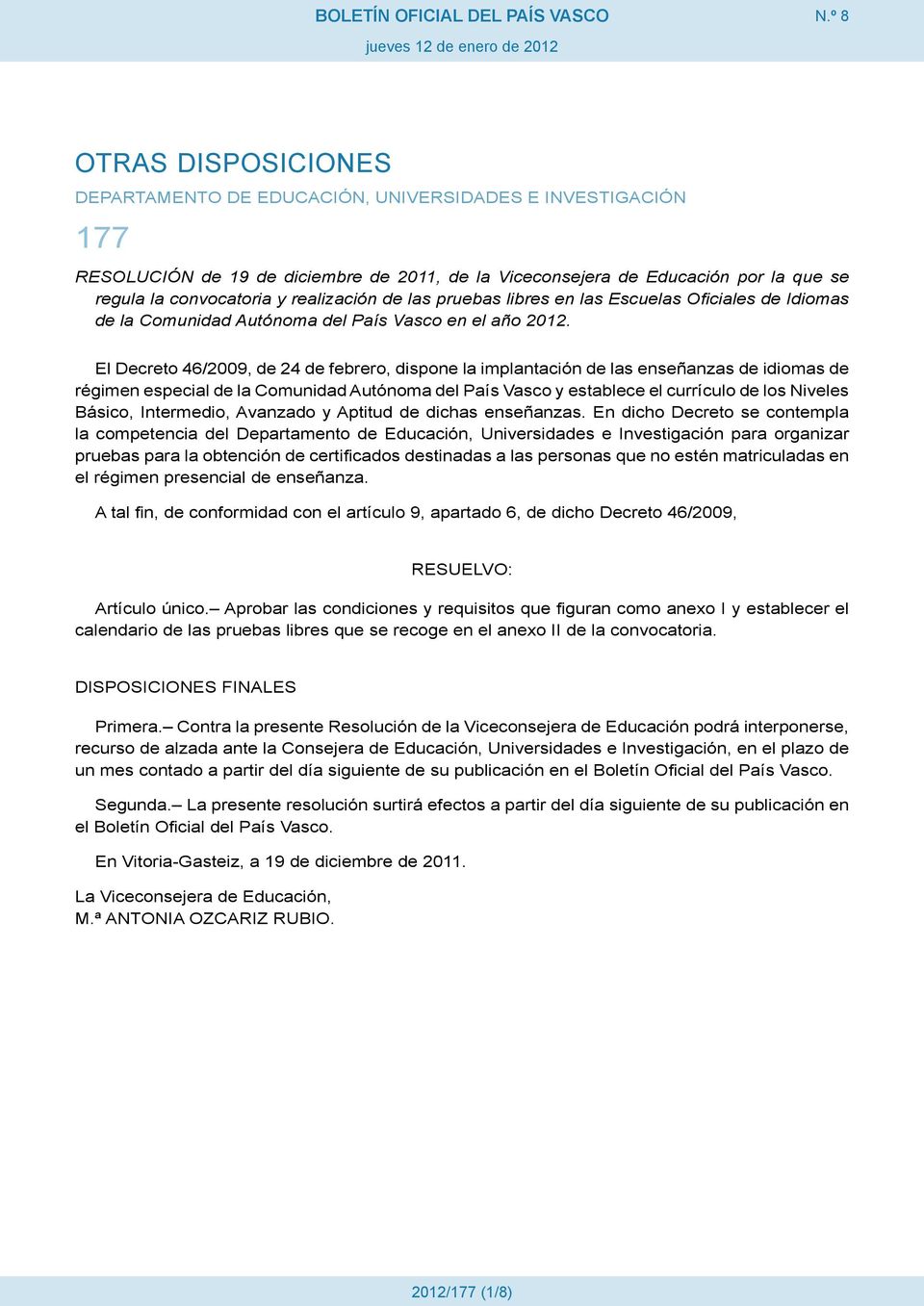 El Decreto 46/2009, de 24 de febrero, dispone la implantación de las enseñanzas de idiomas de régimen especial de la Comunidad Autónoma del País Vasco y establece el currículo de los Niveles Básico,