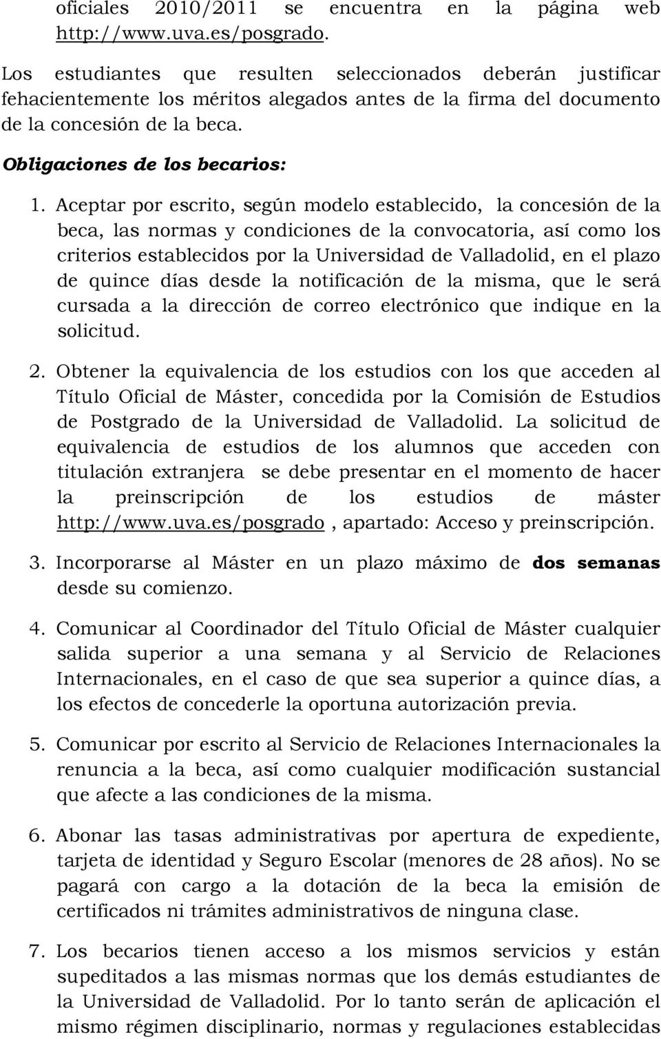Aceptar por escrito, según modelo establecido, la concesión de la beca, las normas y condiciones de la convocatoria, así como los criterios establecidos por la Universidad de Valladolid, en el plazo