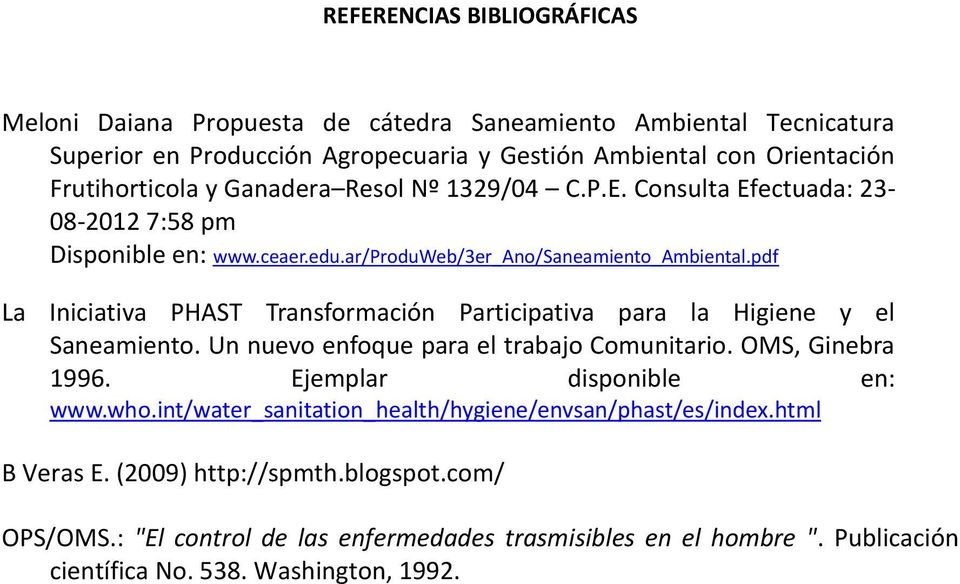 pdf La Iniciativa PHAST Transformación Participativa para la Higiene y el Saneamiento. Un nuevo enfoque para el trabajo Comunitario. OMS, Ginebra 1996. Ejemplar disponible en: www.who.