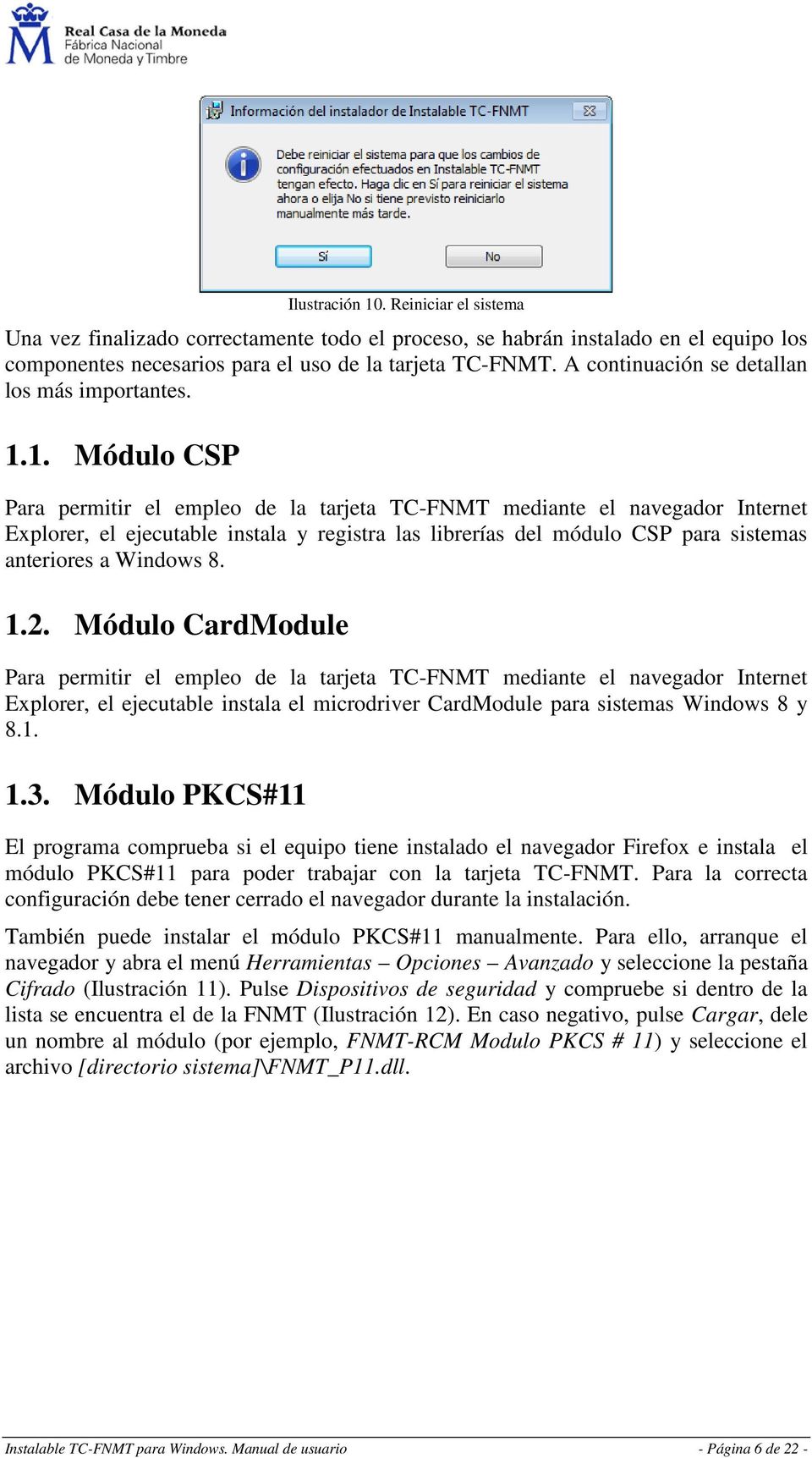 1. Módulo CSP Para permitir el empleo de la tarjeta TC-FNMT mediante el navegador Internet Explorer, el ejecutable instala y registra las librerías del módulo CSP para sistemas anteriores a Windows 8.