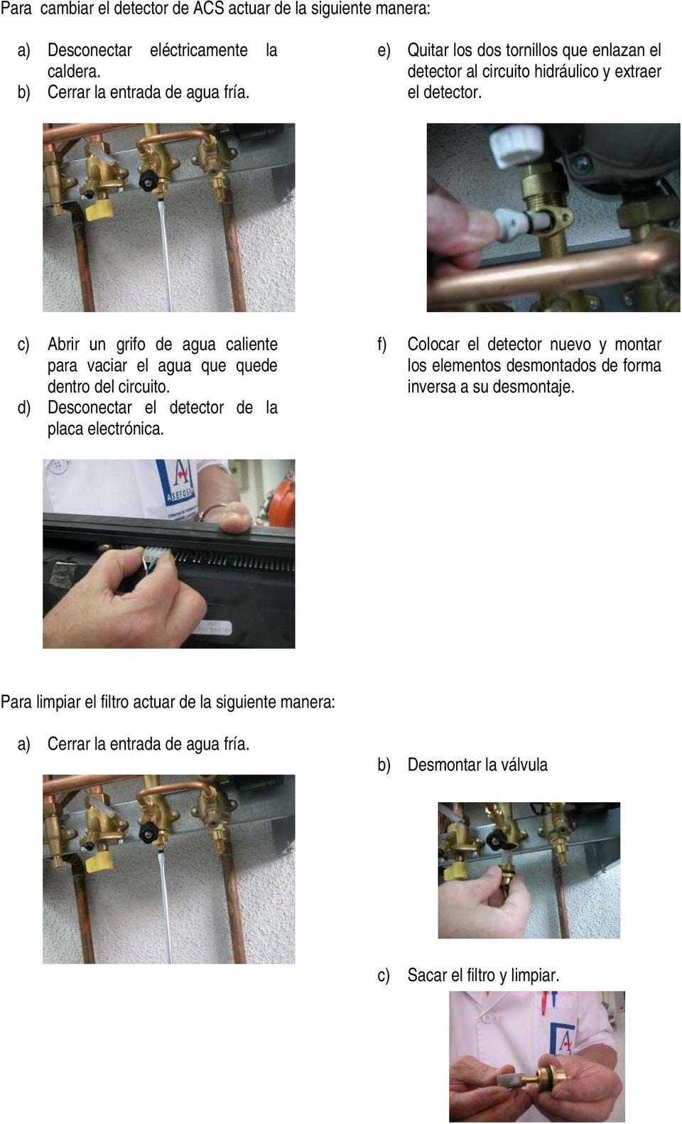 c) Abrir un grifo de agua caliente para vaciar el agua que quede dentro del circuito. d) Desconectar el detector de la placa electrónica.