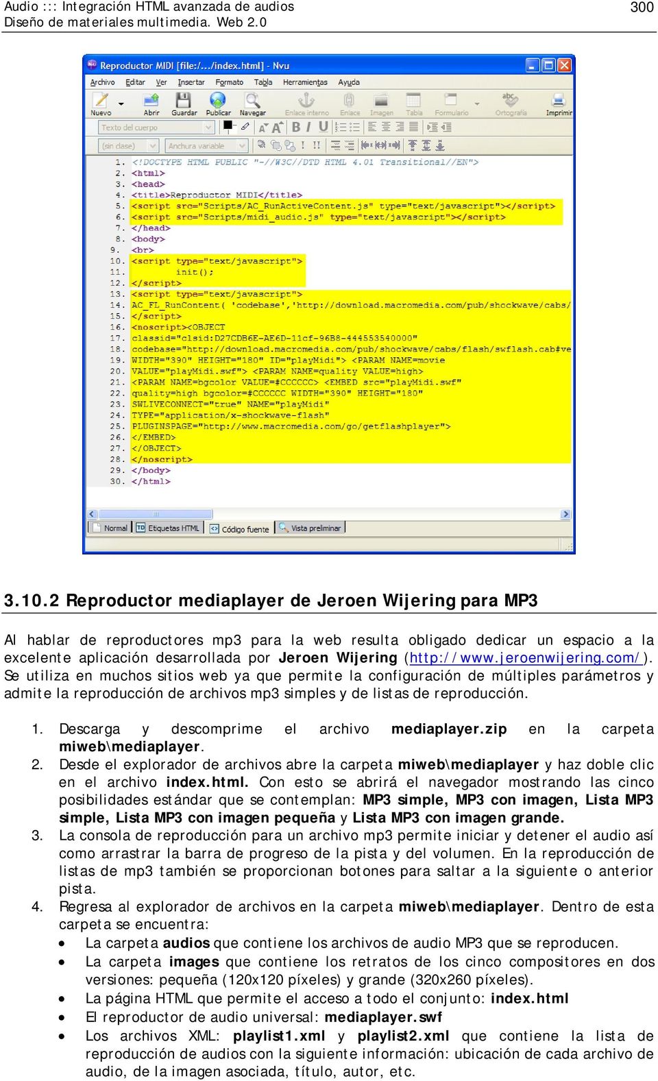(http://www.jeroenwijering.com/). Se utiliza en muchos sitios web ya que permite la configuración de múltiples parámetros y admite la reproducción de archivos mp3 simples y de listas de reproducción.