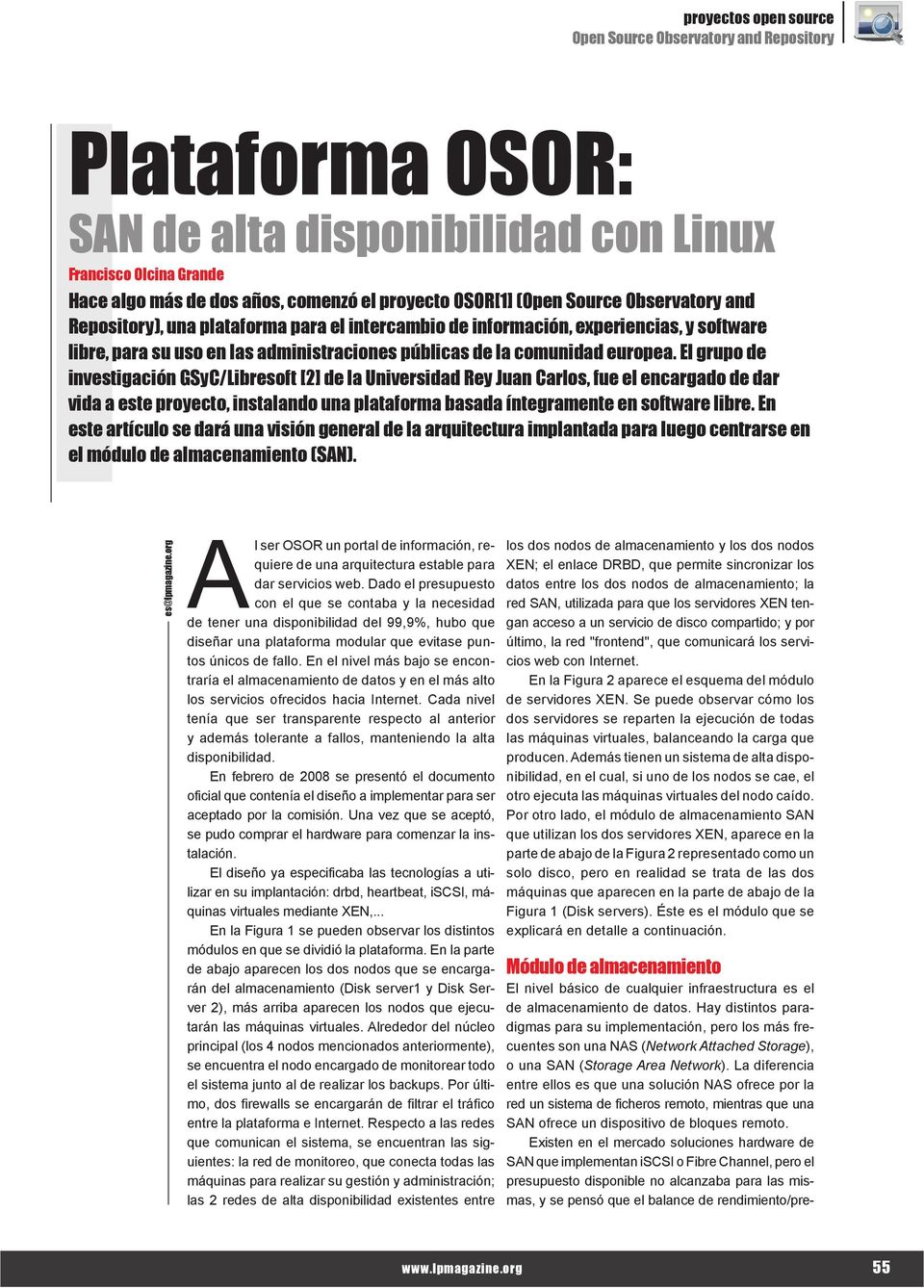 El grupo de investigación GSyC/Libresoft [2] de la Universidad Rey Juan Carlos, fue el encargado de dar vida a este proyecto, instalando una plataforma basada íntegramente en software libre.