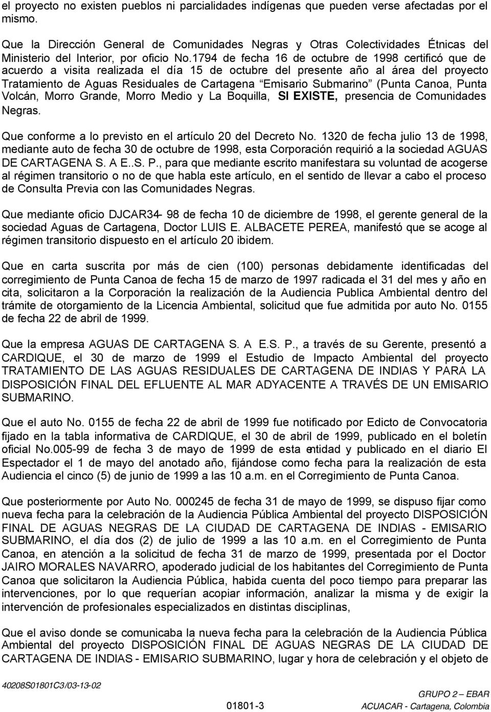 1794 de fecha 16 de octubre de 1998 certificó que de acuerdo a visita realizada el día 15 de octubre del presente año al área del proyecto Tratamiento de Aguas Residuales de Cartagena Emisario