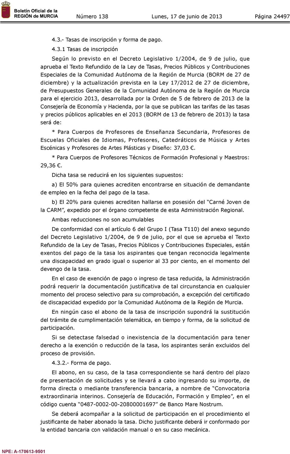 1 Tasas de inscripción Según lo previsto en el Decreto Legislativo 1/2004, de 9 de julio, que aprueba el Texto Refundido de la Ley de Tasas, Precios Públicos y Contribuciones Especiales de la