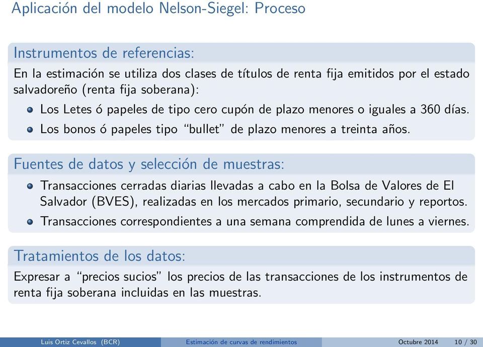 Fuentes de datos y selección de muestras: Transacciones cerradas diarias llevadas a cabo en la Bolsa de Valores de El Salvador (BVES), realizadas en los mercados primario, secundario y reportos.