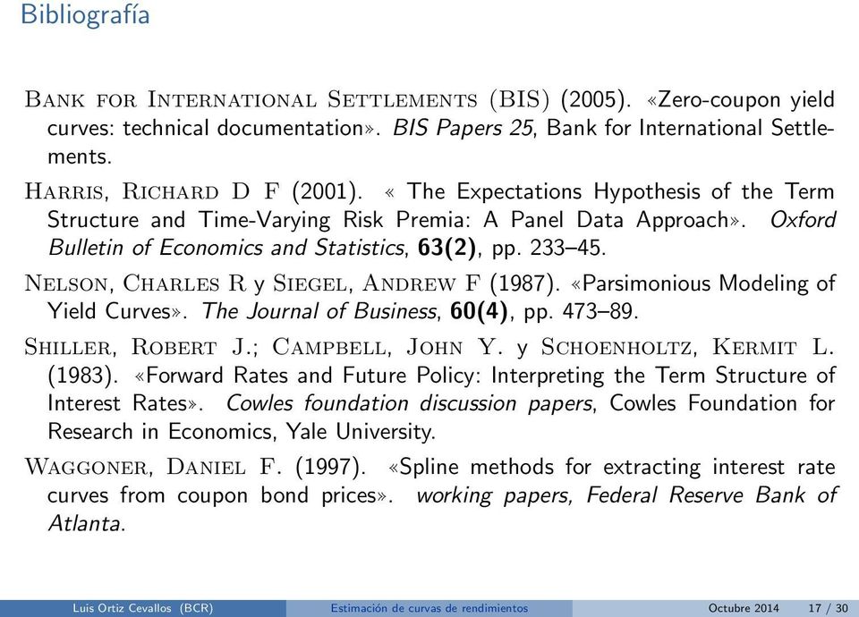 Nelson, Charles R y Siegel, Andrew F (1987). Parsimonious Modeling of Yield Curves. The Journal of Business, 60(4), pp. 473 89. Shiller, Robert J.; Campbell, John Y. y Schoenholtz, Kermit L. (1983).