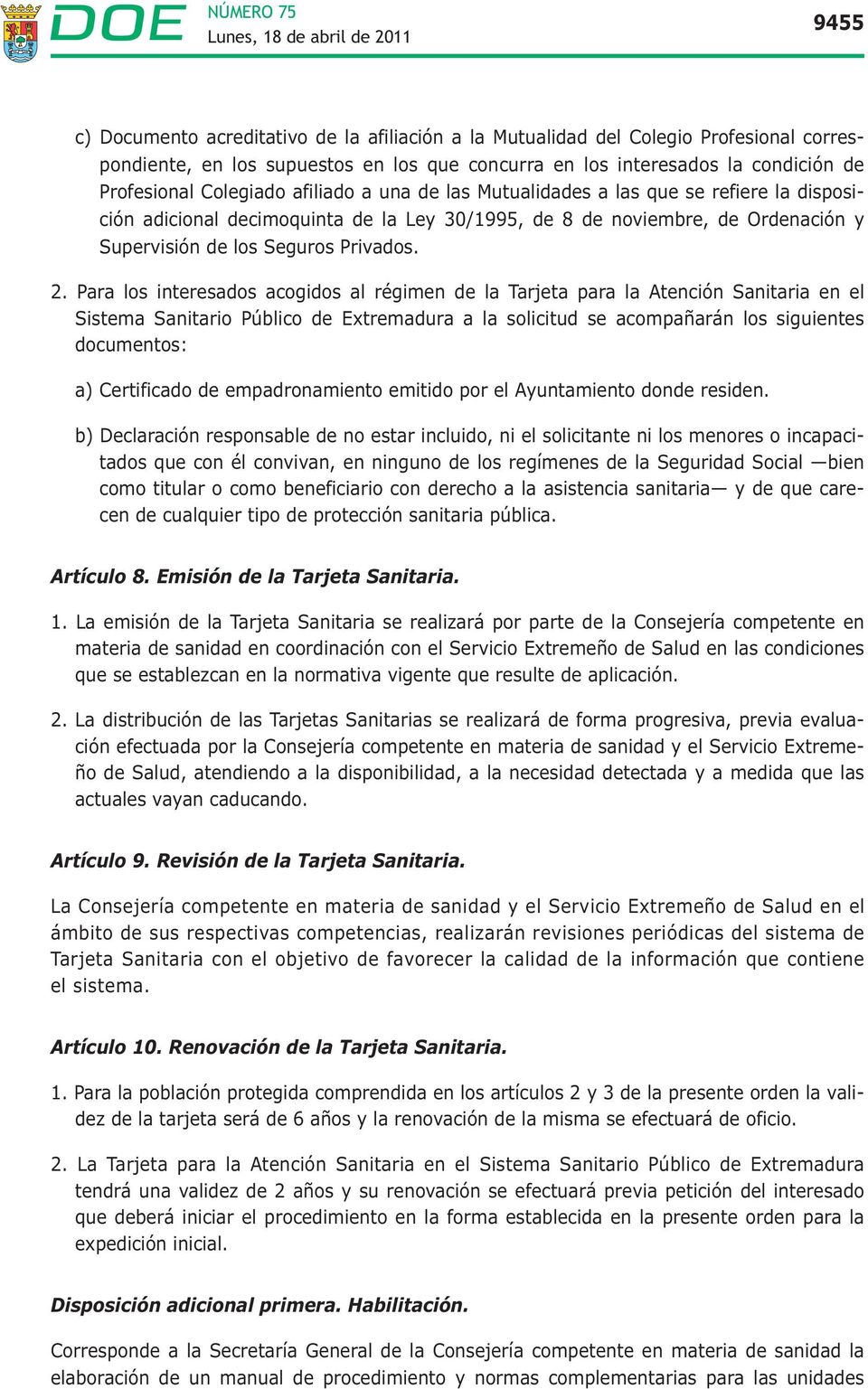 Para los interesados acogidos al régimen de la Tarjeta para la Atención Sanitaria en el Sistema Sanitario Público de Extremadura a la solicitud se acompañarán los siguientes documentos: a)