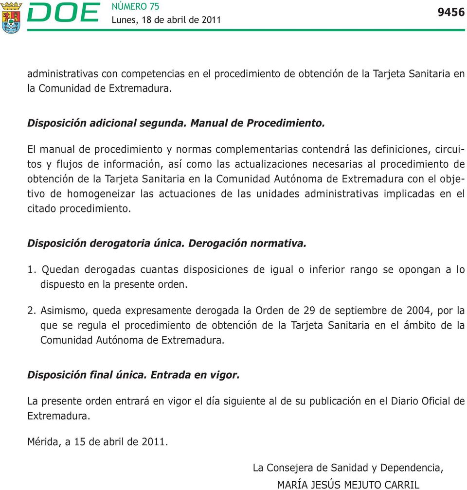 Sanitaria en la Comunidad Autónoma de Extremadura con el objetivo de homogeneizar las actuaciones de las unidades administrativas implicadas en el citado procedimiento. Disposición derogatoria única.