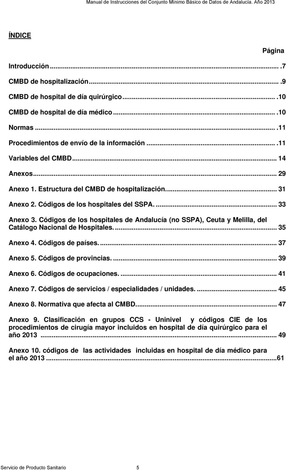 Códigos de los hospitales de Andalucía (no SSPA), Ceuta y Melilla, del Catálogo Nacional de Hospitales.... 35 Anexo 4. Códigos de países.... 37 Anexo 5. Códigos de provincias.... 39 Anexo 6.