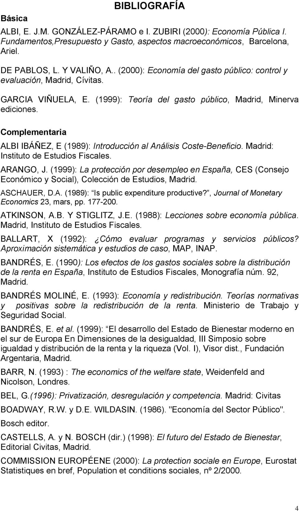 Complementaria ALBI IBÁÑEZ, E (1989): Introducción al Análisis Coste-Beneficio. Madrid: Instituto de Estudios Fiscales. ARANGO, J.