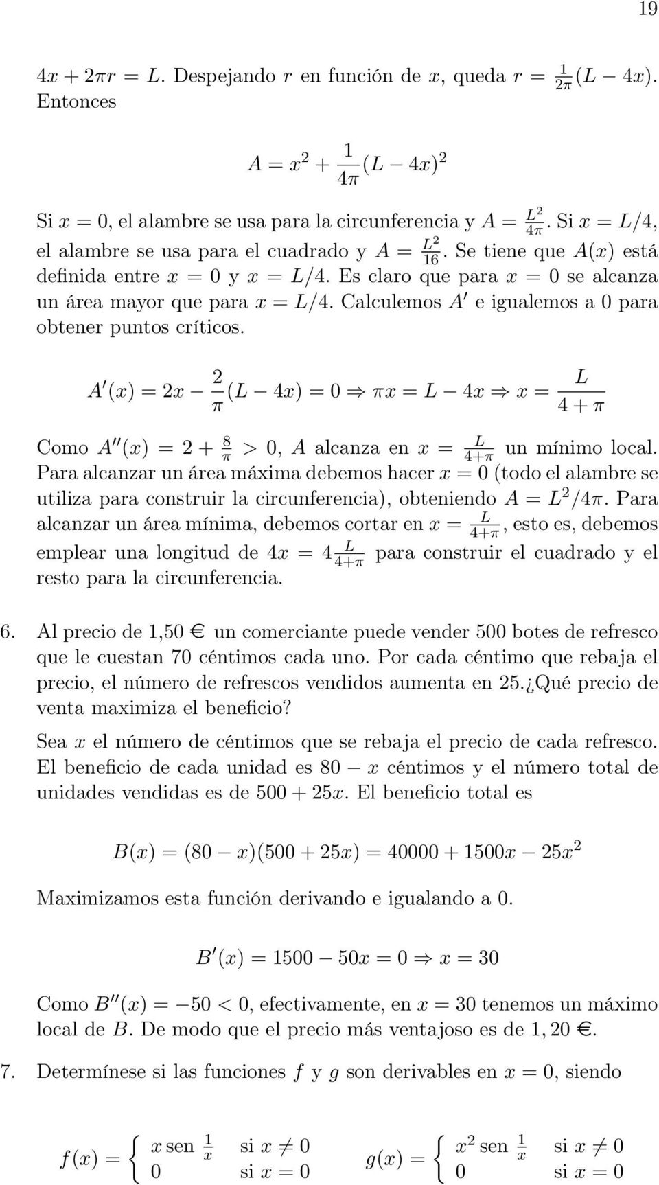 Calculemos A e igualemos a 0 para obtener puntos críticos. A (x) x (L 4x) 0 πx L 4x x L π 4 + π Como A (x) + 8 L π > 0, A alcanza en x 4+π un mínimo local.