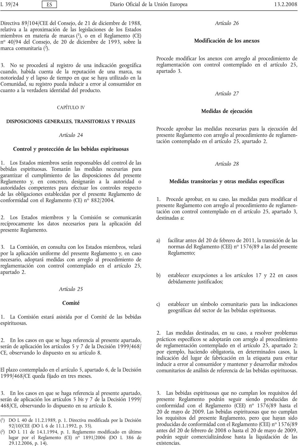 2008 Directiva 89/104/CEE del Consejo, de 21 de diciembre de 1988, relativa a la aproximación de las legislaciones de los Estados miembros en materia de marcas ( 1 ), o en el Reglamento (CE) n o