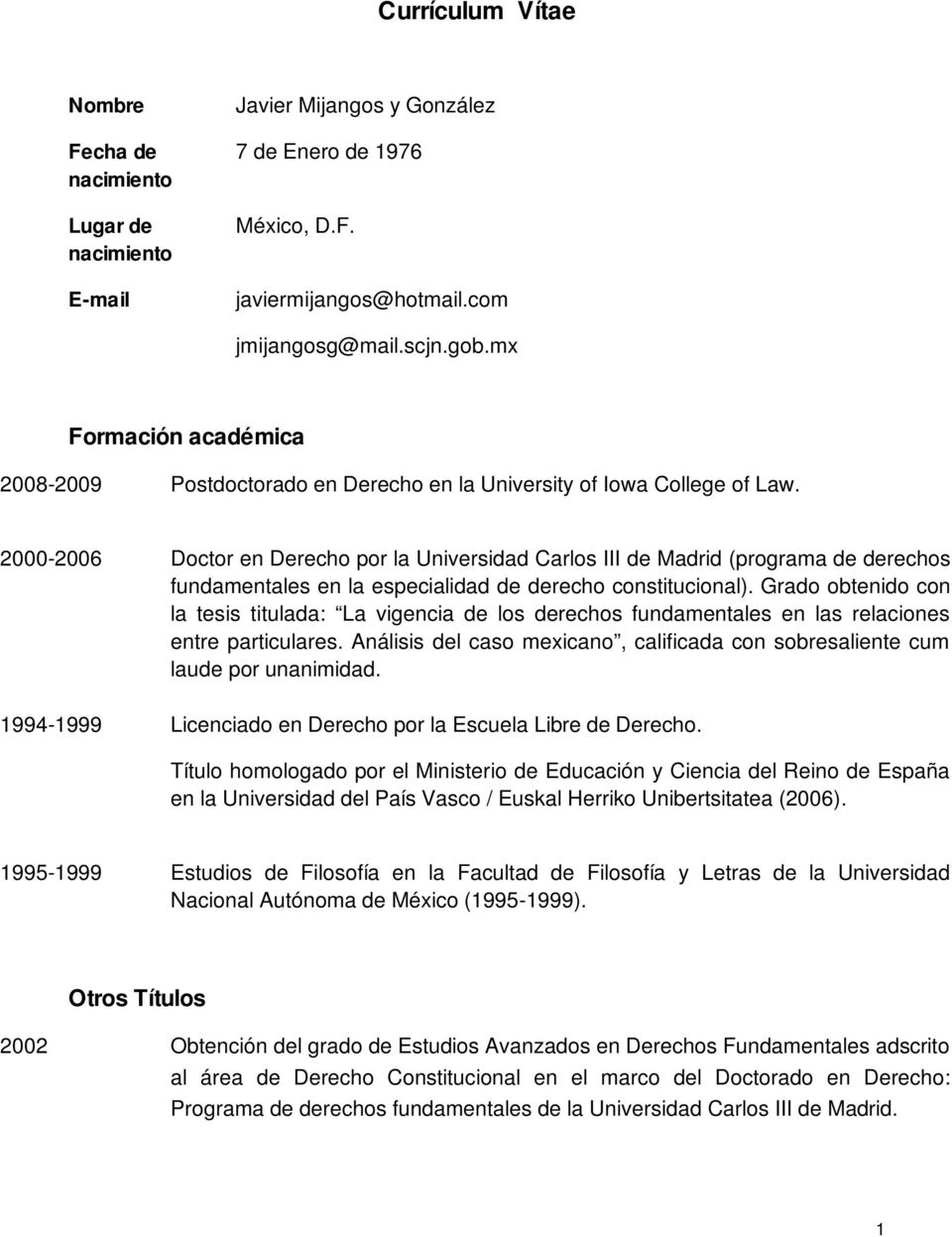 2000-2006 Doctor en Derecho por la Universidad Carlos III de Madrid (programa de derechos fundamentales en la especialidad de derecho constitucional).
