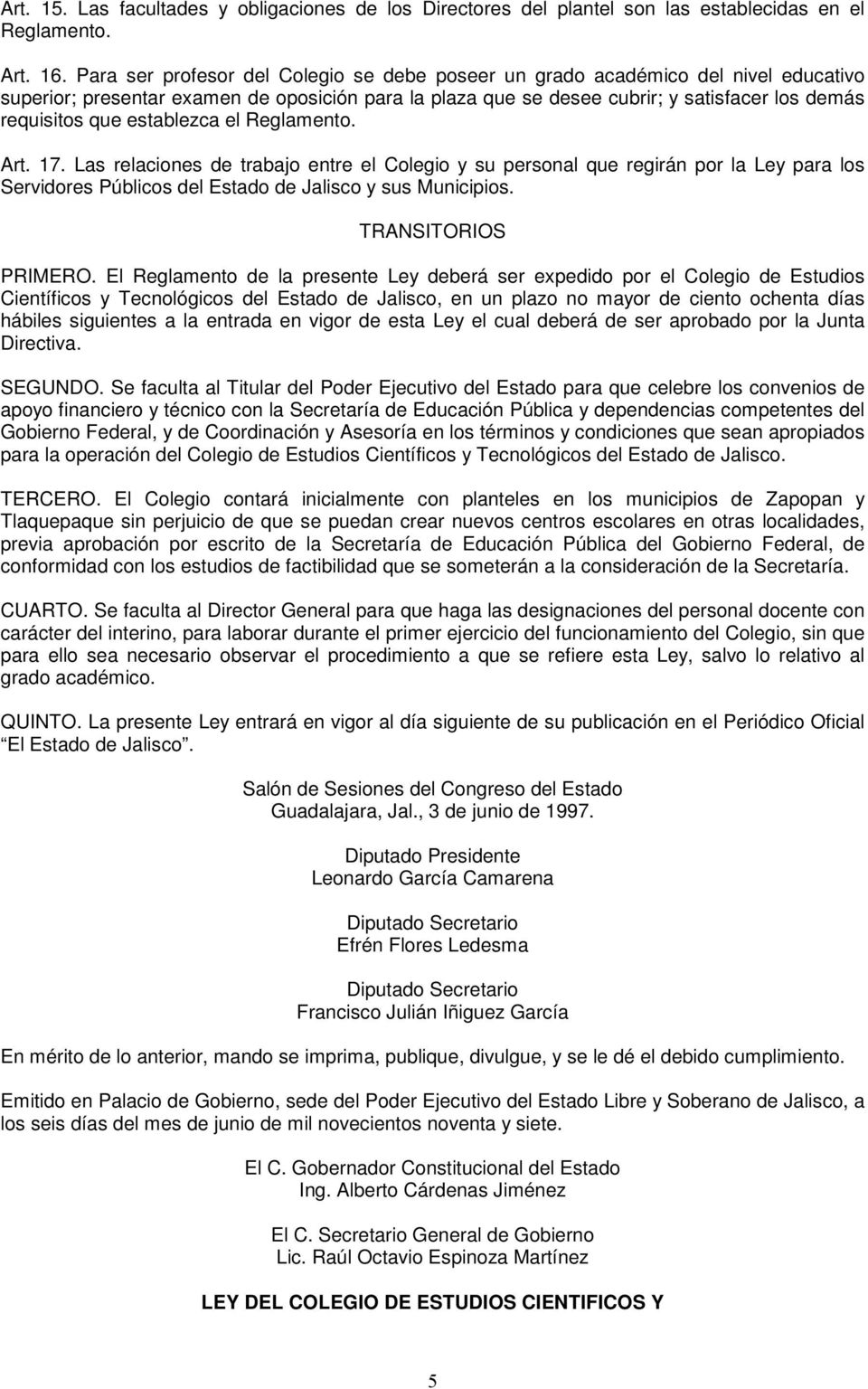 establezca el Reglamento. Art. 17. Las relaciones de trabajo entre el Colegio y su personal que regirán por la Ley para los Servidores Públicos del Estado de Jalisco y sus Municipios.