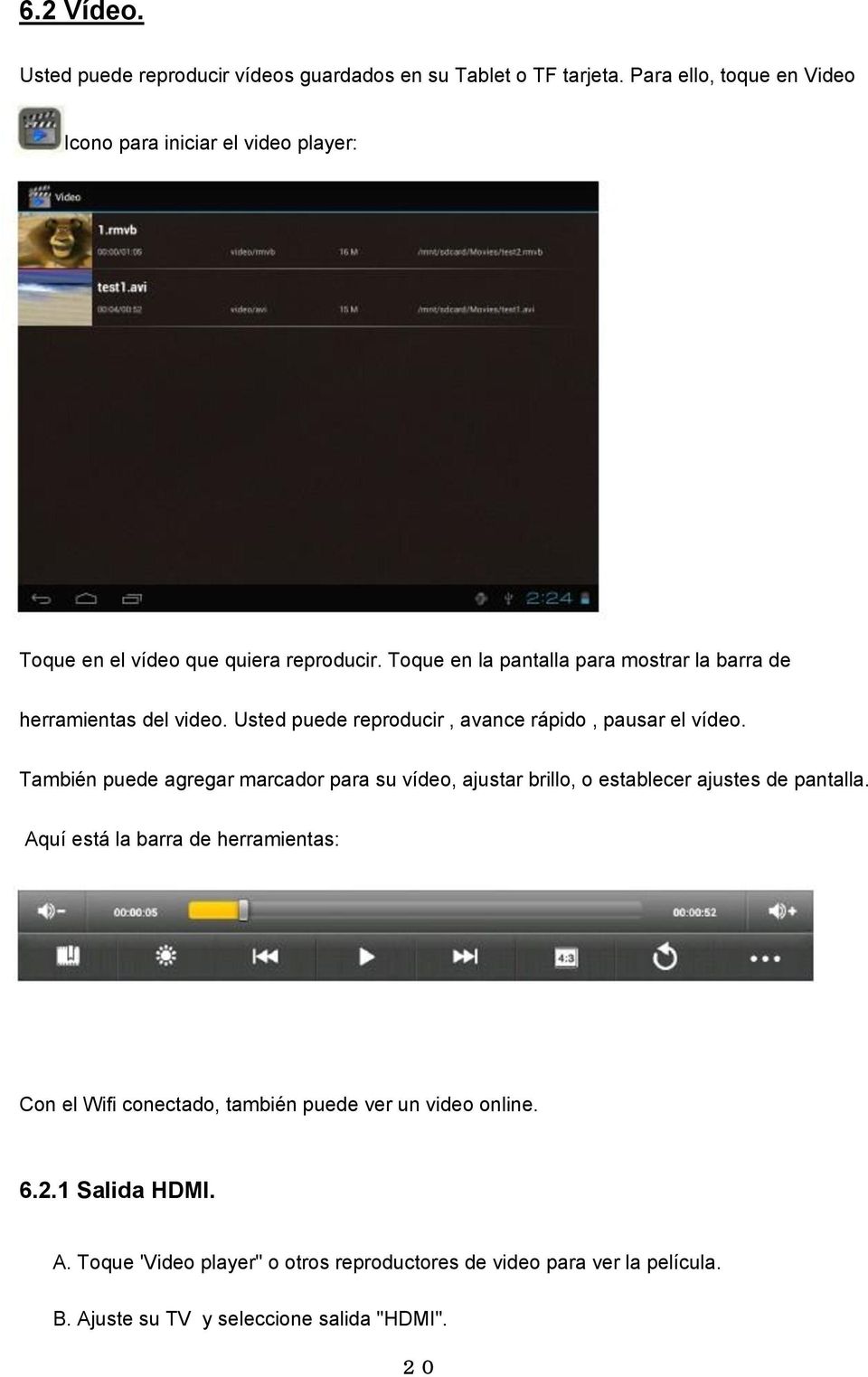 Toque en la pantalla para mostrar la barra de herramientas del video. Usted puede reproducir, avance rápido, pausar el vídeo.