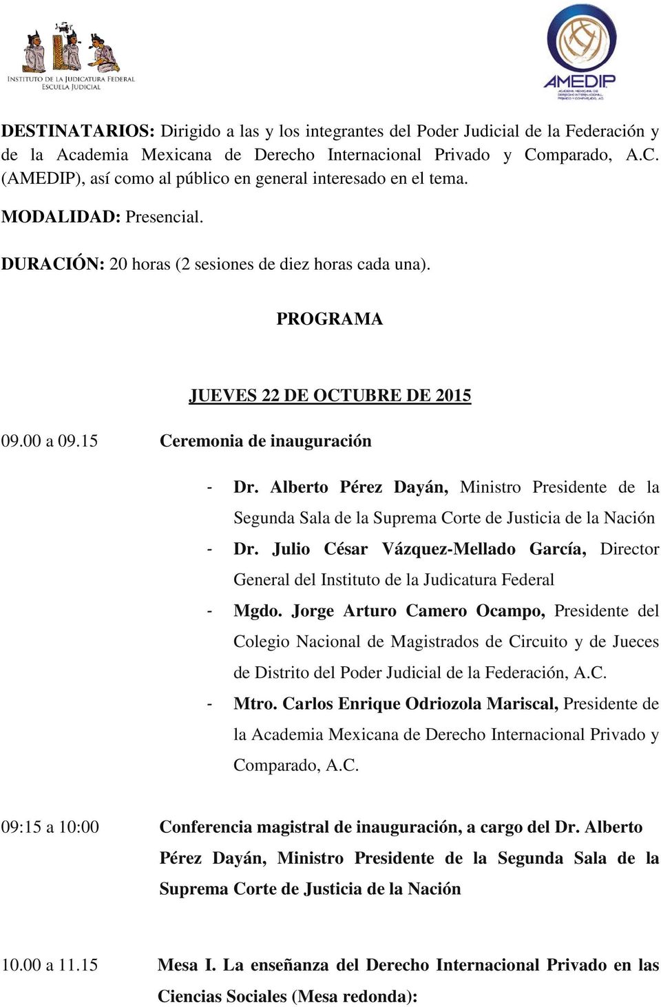 00 a 09.15 Ceremonia de inauguración - Dr. Alberto Pérez Dayán, Ministro Presidente de la Segunda Sala de la Suprema Corte de Justicia de la Nación - Dr.