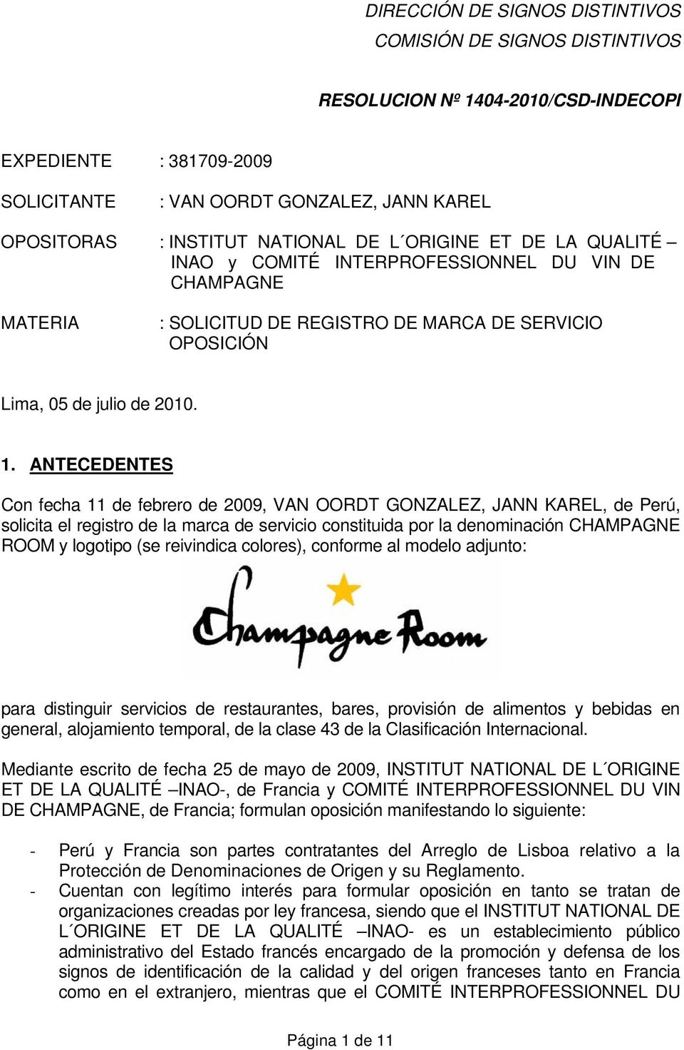 ANTECEDENTES Con fecha 11 de febrero de 2009, VAN OORDT GONZALEZ, JANN KAREL, de Perú, solicita el registro de la marca de servicio constituida por la denominación CHAMPAGNE ROOM y logotipo (se