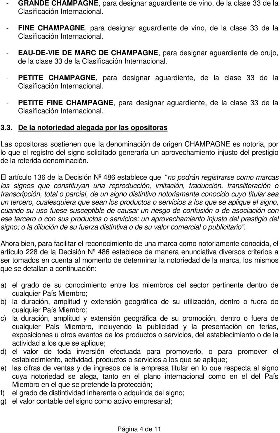 - EAU-DE-VIE DE MARC DE CHAMPAGNE, para designar aguardiente de orujo, de la clase 33 de la Clasificación Internacional.