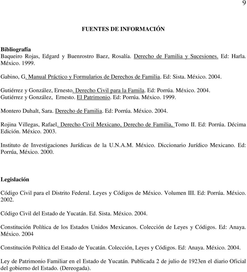Ed: Porrúa. México. 1999. Montero Duhalt, Sara. Derecho de Familia. Ed: Porrúa. México. 2004. Rojina Villegas, Rafael. Derecho Civil Mexicano, Derecho de Familia, Tomo II. Ed: Porrúa. Décima Edición.