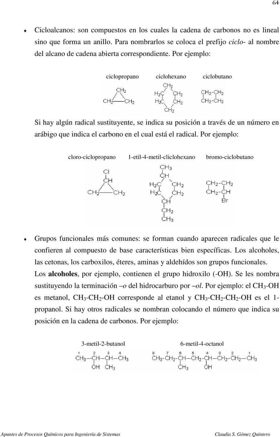 Por ejemplo: ciclopropano ciclohexano ciclobutano Si hay algún radical sustituyente, se indica su posición a través de un número en arábigo que indica el carbono en el cual está el radical.