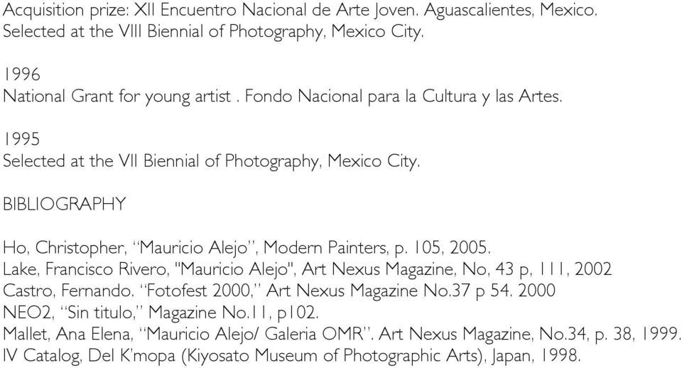105, 2005. Lake, Francisco Rivero, "Mauricio Alejo", Art Nexus Magazine, No, 43 p, 111, 2002 Castro, Fernando. Fotofest 2000, Art Nexus Magazine No.37 p 54.