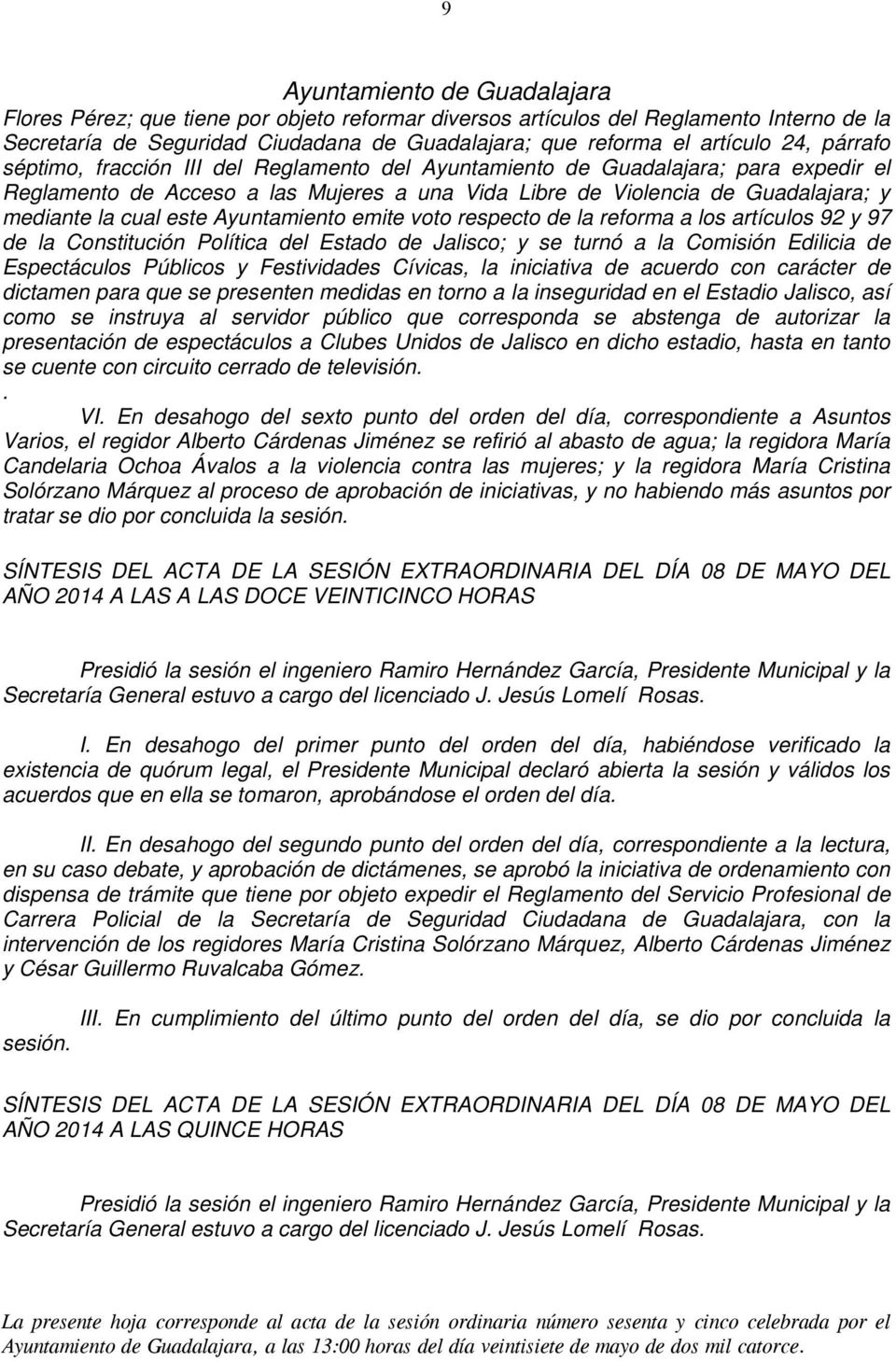 artículos 92 y 97 de la Constitución Política del Estado de Jalisco; y se turnó a la Comisión Edilicia de Espectáculos Públicos y Festividades Cívicas, la iniciativa de acuerdo con carácter de
