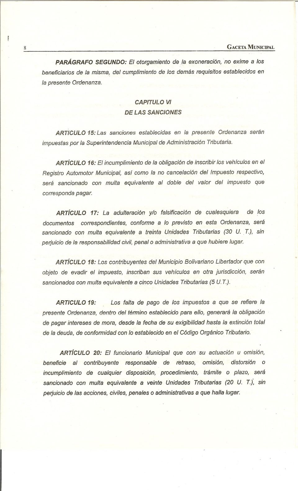 ARTíCULO 16: El incumplimiento de la obligación de inscribir los vehículos en el Registro Automotor Municipal, así como la no cancelación del mpuesto respectivo, será sancionado con multa equivalente