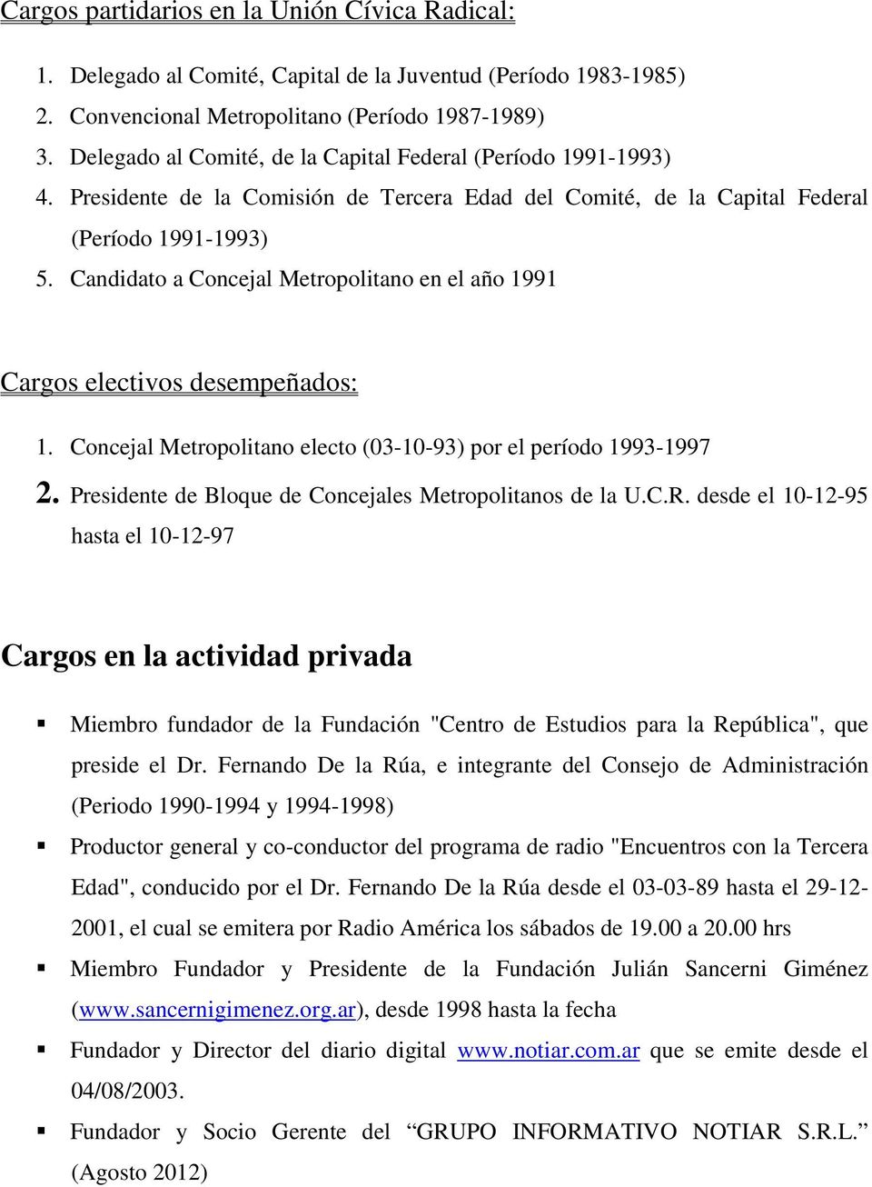 Candidato a Concejal Metropolitano en el año 1991 Cargos electivos desempeñados: 1. Concejal Metropolitano electo (03-10-93) por el período 1993-1997 2.