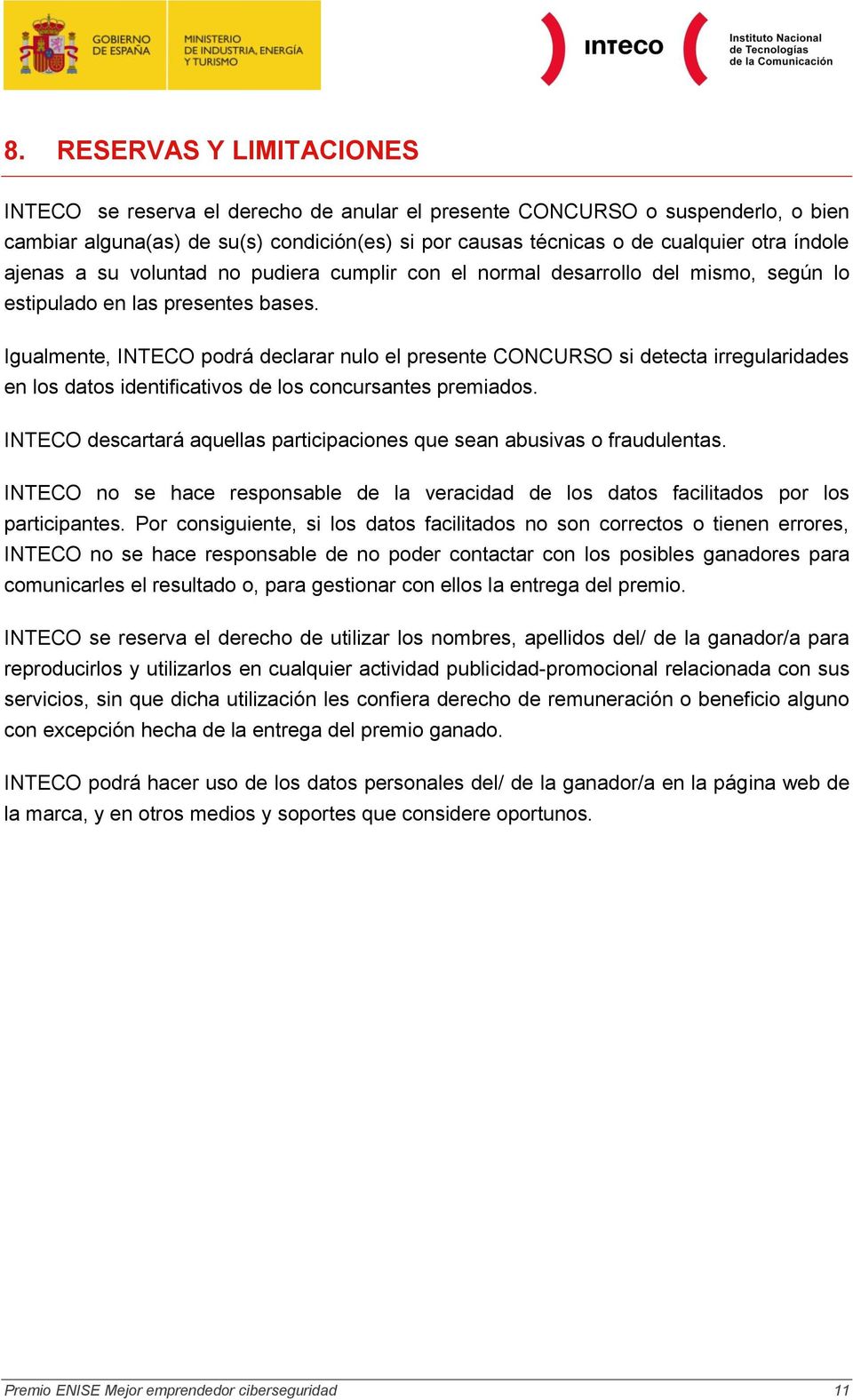 Igualmente, INTECO podrá declarar nulo el presente CONCURSO si detecta irregularidades en los datos identificativos de los concursantes premiados.