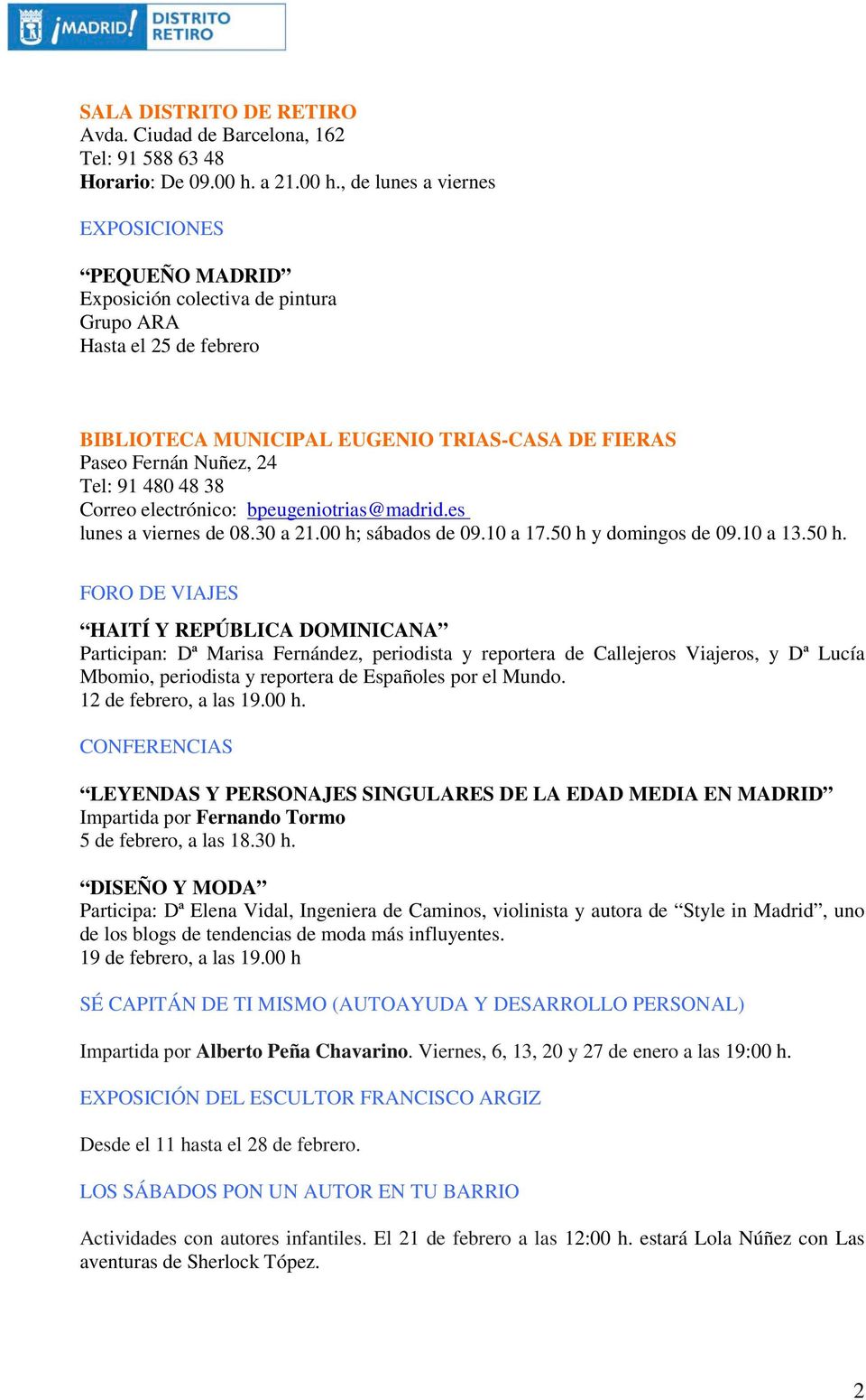 , de lunes a viernes EXPOSICIONES PEQUEÑO MADRID Exposición colectiva de pintura Grupo ARA Hasta el 25 de febrero BIBLIOTECA MUNICIPAL EUGENIO TRIAS-CASA DE FIERAS Paseo Fernán Nuñez, 24 Tel: 91 480