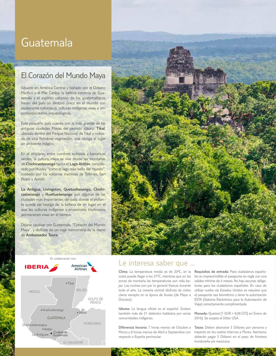 Este pequeño país cuenta con la más grande de las antiguas ciudades Mayas del periodo clásico:, ubicada dentro del Parque Nacional de y rodeada de una frondosa vegetación, que otorga al lugar un