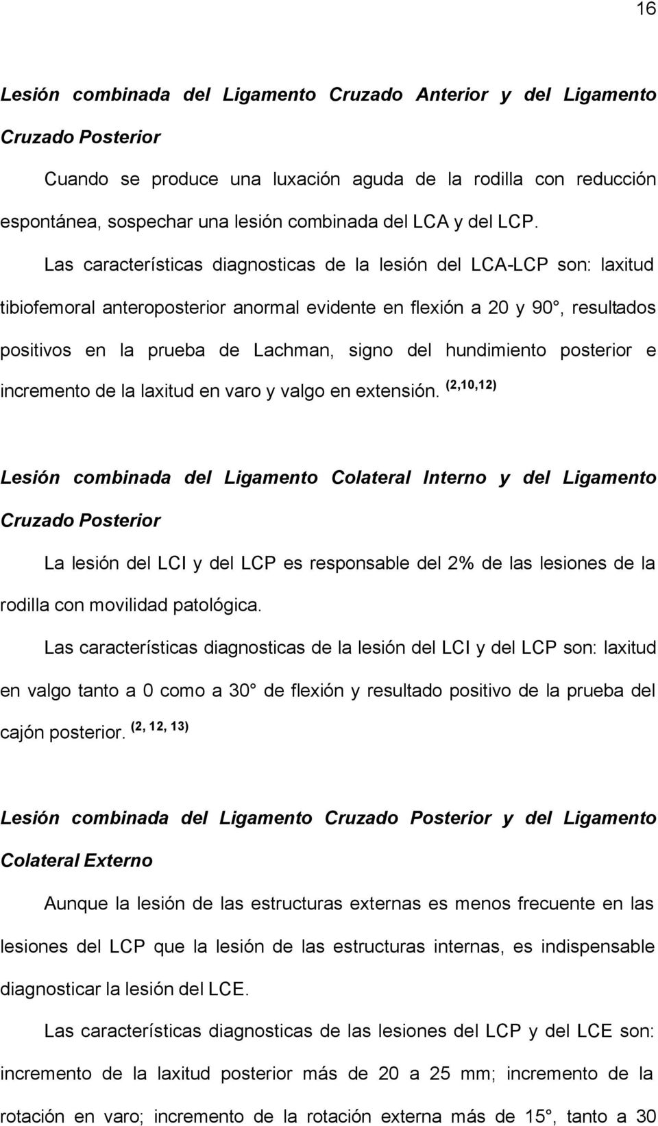Las características diagnosticas de la lesión del LCA-LCP son: laxitud tibiofemoral anteroposterior anormal evidente en flexión a 20 y 90, resultados positivos en la prueba de Lachman, signo del