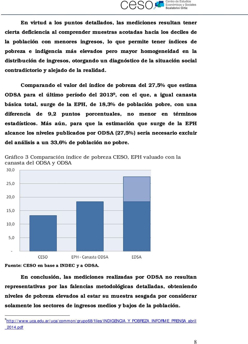 Comparando el valor del índice de pobreza del 27,5% que estima ODSA para el último período del 2013 9, con el que, a igual canasta básica total, surge de la EPH, de 18,3% de población pobre, con una