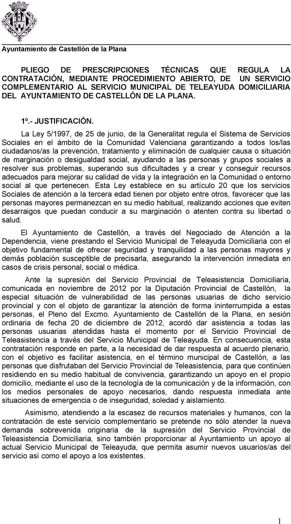 La Ley 5/1997, de 25 de junio, de la Generalitat regula el Sistema de Servicios Sociales en el ámbito de la Comunidad Valenciana garantizando a todos los/las ciudadanos/as la prevención, tratamiento