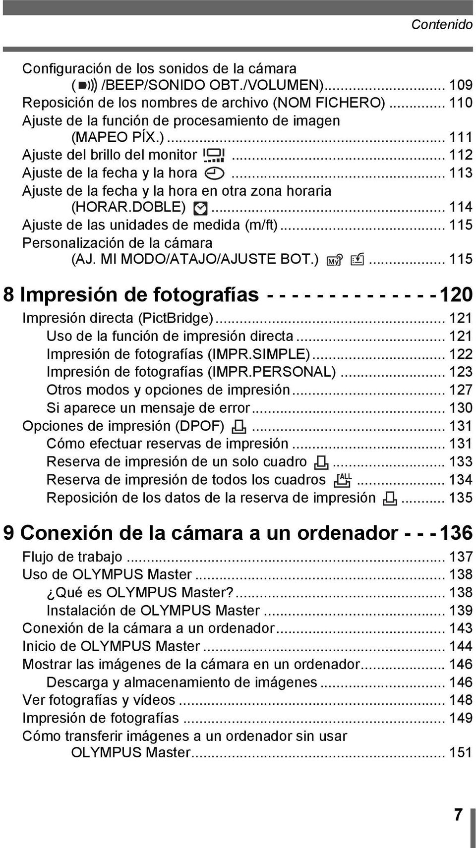 .. 113 Ajuste de la fecha y la hora en otra zona horaria (HORAR.DOBLE)... 114 Ajuste de las unidades de medida (m/ft)... 115 Personalización de la cámara (AJ. MI MODO/ATAJO/AJUSTE BOT.)... 115 8 Impresión de fotografías - - - - - - - - - - - - - - 120 Impresión directa (PictBridge).